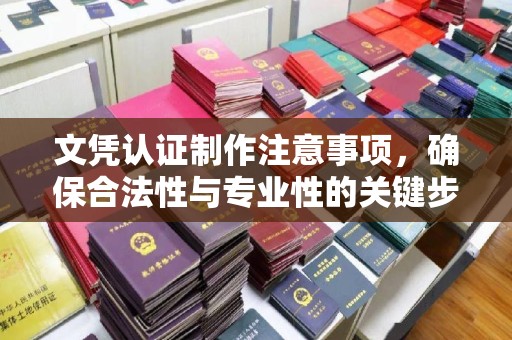 泗县文凭认证制作注意事项，确保合法性与专业性的关键步骤