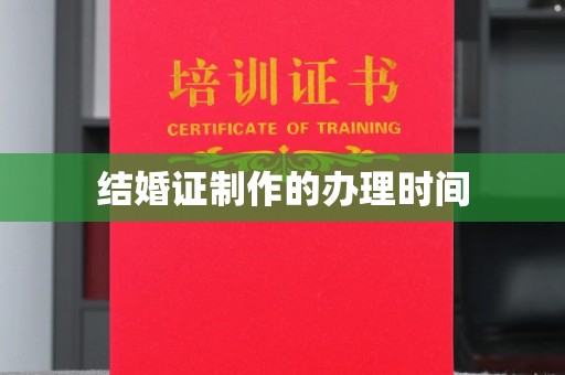 泗县结婚证制作的办理时间