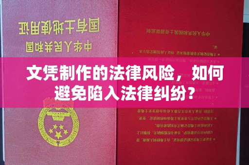 泗县文凭制作的法律风险，如何避免陷入法律纠纷？