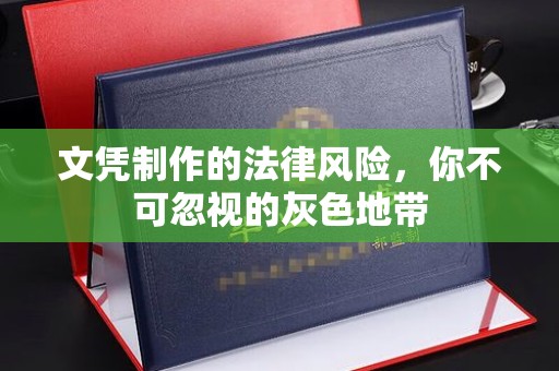 泗县文凭制作的法律风险，你不可忽视的灰色地带