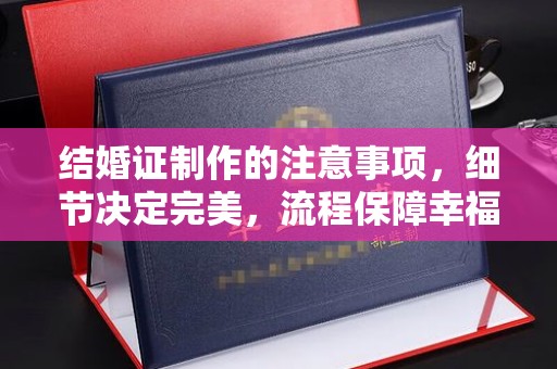 泗县结婚证制作的注意事项，细节决定完美，流程保障幸福