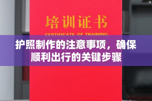泗县护照制作的注意事项，确保顺利出行的关键步骤