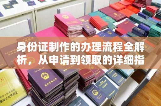泗县身份证制作的办理流程全解析，从申请到领取的详细指南