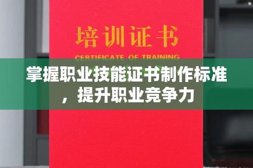 泗县掌握职业技能证书制作标准，提升职业竞争力