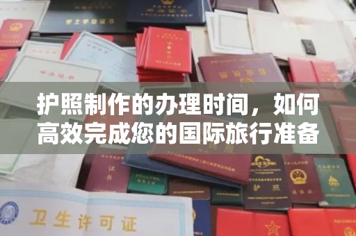 泗县护照制作的办理时间，如何高效完成您的国际旅行准备