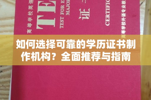 泗县如何选择可靠的学历证书制作机构？全面推荐与指南